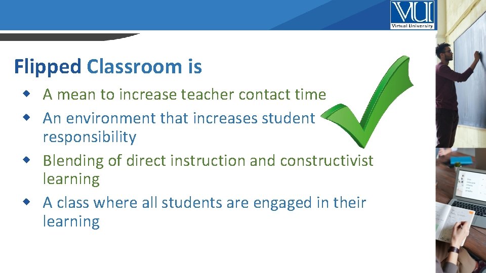 Flipped Classroom is A mean to increase teacher contact time An environment that increases