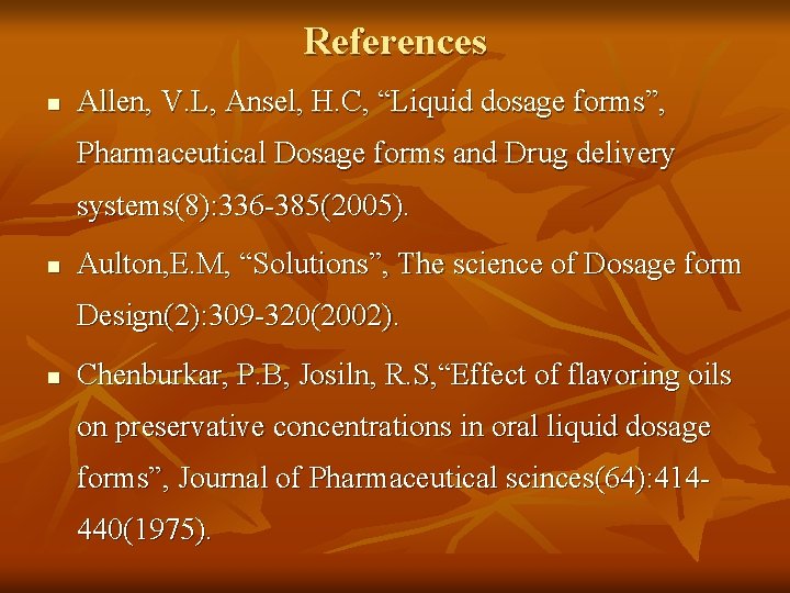 References n Allen, V. L, Ansel, H. C, “Liquid dosage forms”, Pharmaceutical Dosage forms