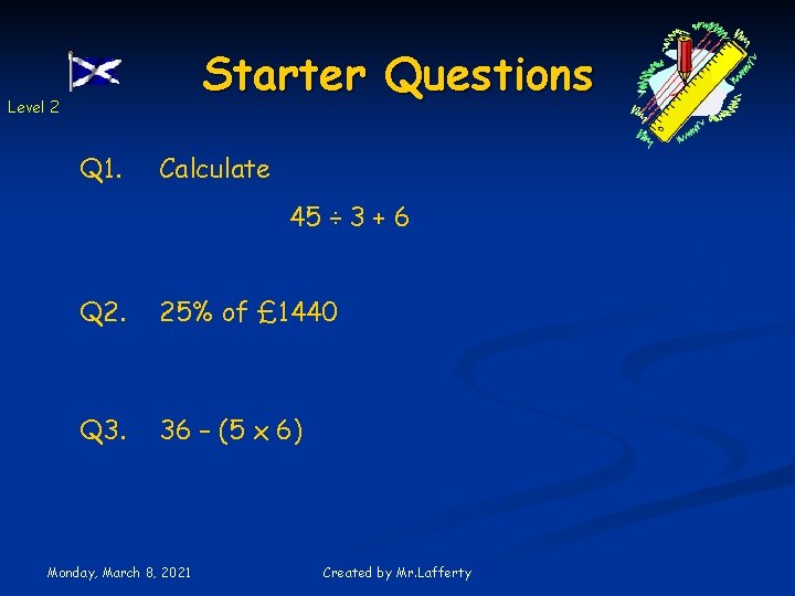 Starter Questions Level 2 Q 1. Calculate 45 ÷ 3 + 6 Q 2.