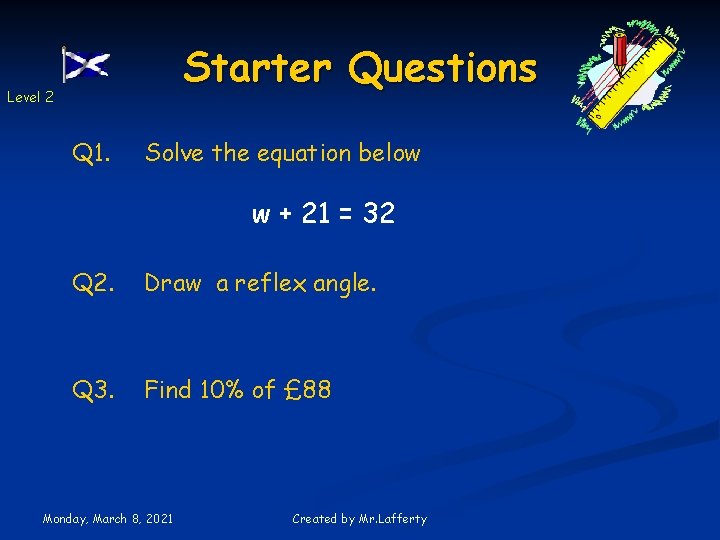Starter Questions Level 2 Q 1. Solve the equation below w + 21 =