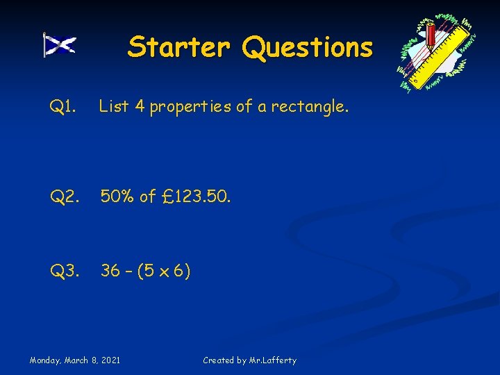 Starter Questions Q 1. List 4 properties of a rectangle. Q 2. 50% of