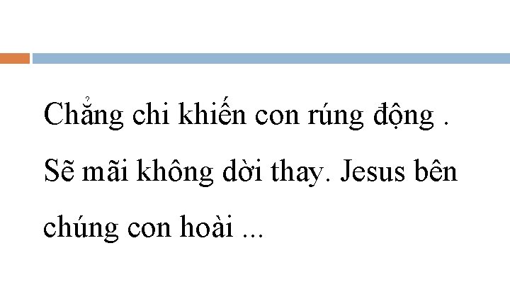 Chẳng chi khiến con rúng động. Sẽ mãi không dời thay. Jesus bên chúng