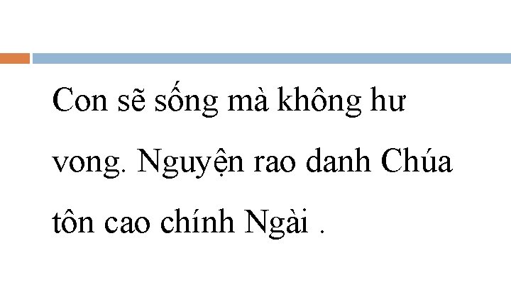 Con sẽ sống mà không hư vong. Nguyện rao danh Chúa tôn cao chính