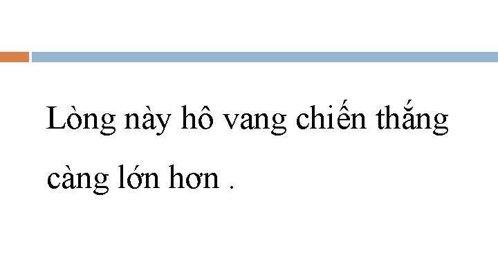 Lòng này hô vang chiến thắng càng lớn hơn. 