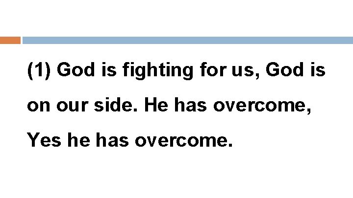 (1) God is fighting for us, God is on our side. He has overcome,