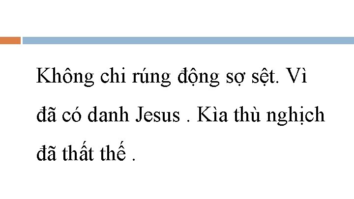 Không chi rúng động sợ sệt. Vì đã có danh Jesus. Kìa thù nghịch