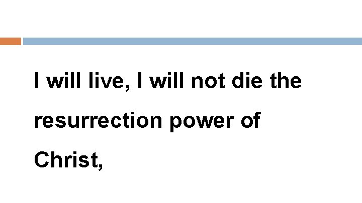 I will live, I will not die the resurrection power of Christ, 