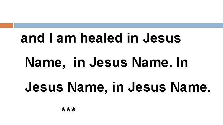and I am healed in Jesus Name, in Jesus Name. In Jesus Name, in