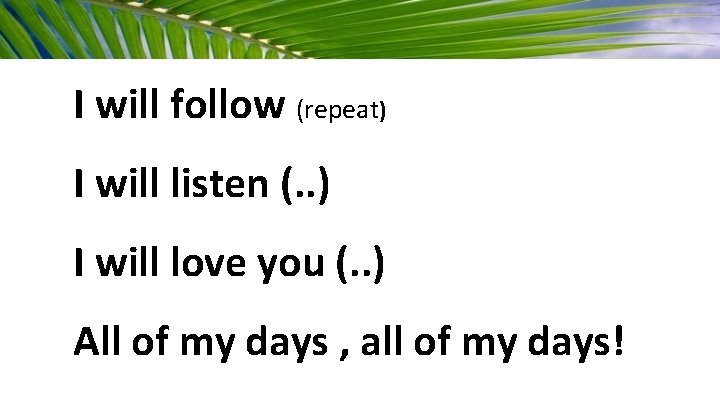 I will follow (repeat) I will listen (. . ) I will love you