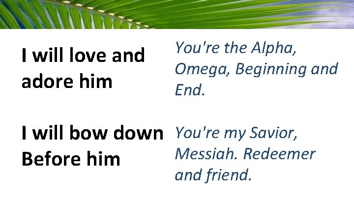 I will love and adore him You're the Alpha, Omega, Beginning and End. I