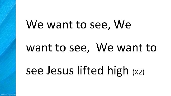 We want to see, We want to see Jesus lifted high (X 2) 