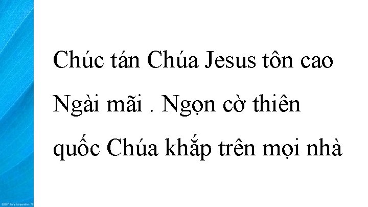 Chúc tán Chúa Jesus tôn cao Ngài mãi. Ngọn cờ thiên quốc Chúa khắp