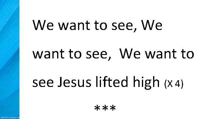 We want to see, We want to see Jesus lifted high (X 4) ***