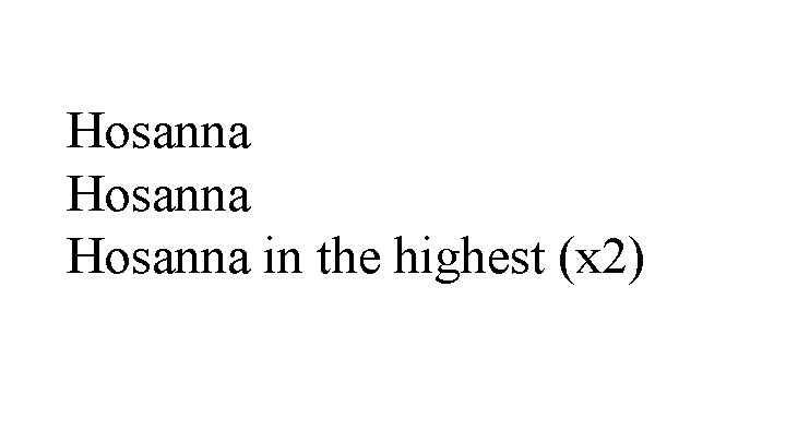 Hosanna in the highest (x 2) 