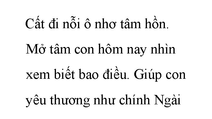 Cất đi nỗi ô nhơ tâm hồn. Mở tâm con hôm nay nhìn xem