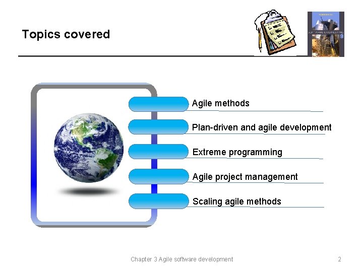 Topics covered Agile methods Plan-driven and agile development Extreme programming Agile project management Scaling