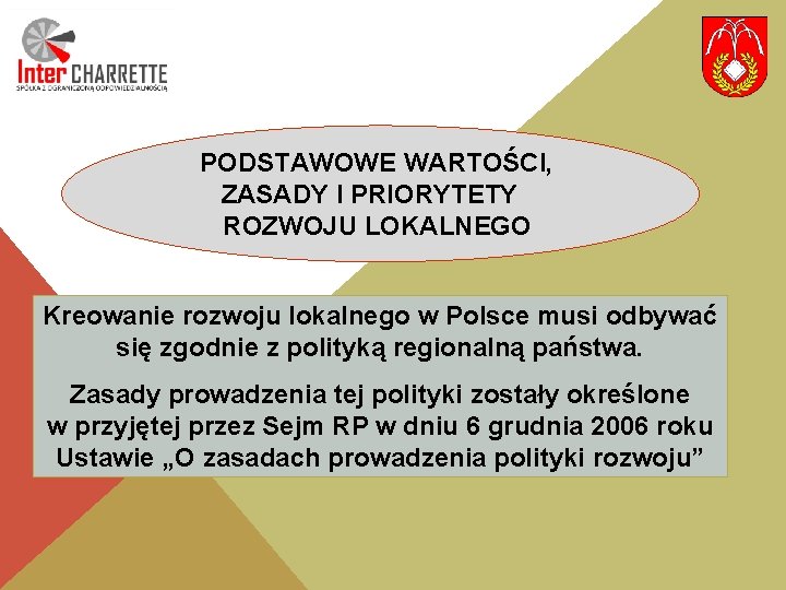 PODSTAWOWE WARTOŚCI, ZASADY I PRIORYTETY ROZWOJU LOKALNEGO Kreowanie rozwoju lokalnego w Polsce musi odbywać