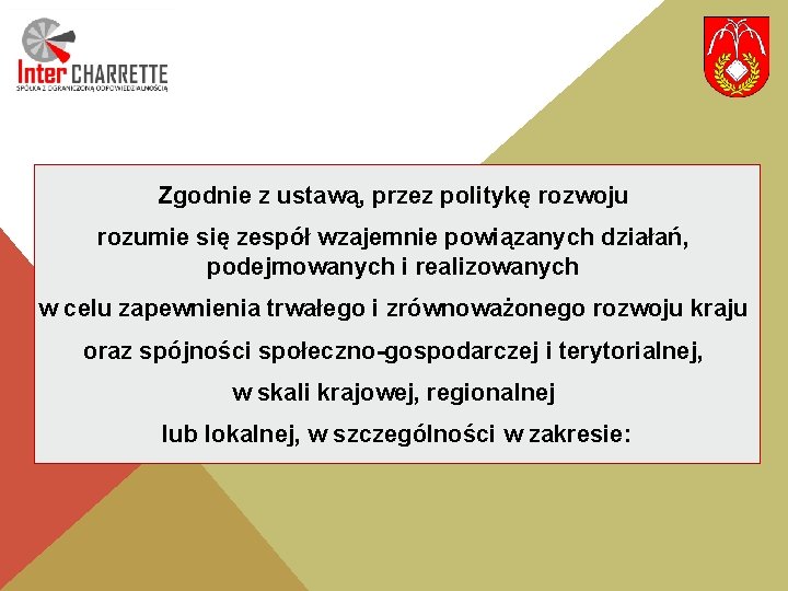 Zgodnie z ustawą, przez politykę rozwoju rozumie się zespół wzajemnie powiązanych działań, podejmowanych i