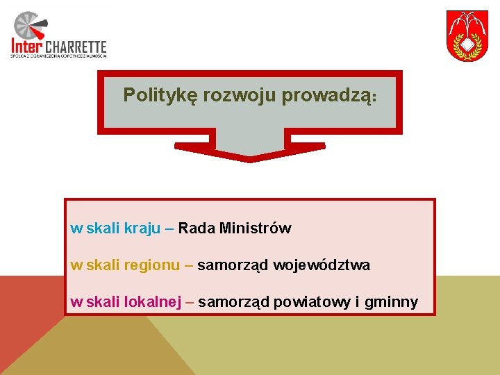 Politykę rozwoju prowadzą: w skali kraju – Rada Ministrów w skali regionu – samorząd