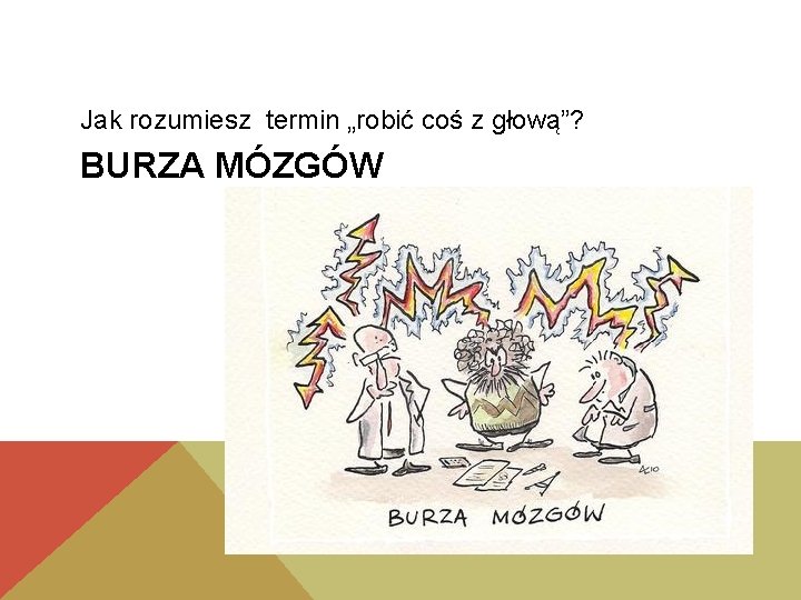 Jak rozumiesz termin „robić coś z głową”? BURZA MÓZGÓW 