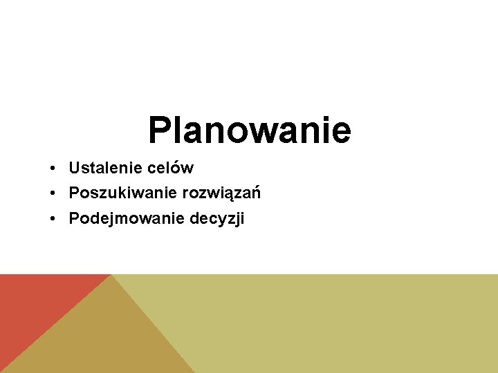 Planowanie • Ustalenie celów • Poszukiwanie rozwiązań • Podejmowanie decyzji 