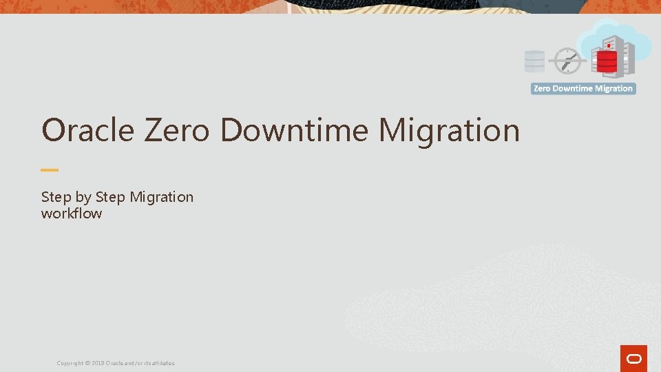 Oracle Zero Downtime Migration Step by Step Migration workflow Copyright © 2019 Oracle and/or Oracle Zero Downtime Migration Step by Step Migration workflow Copyright © 2019 Oracle and/or