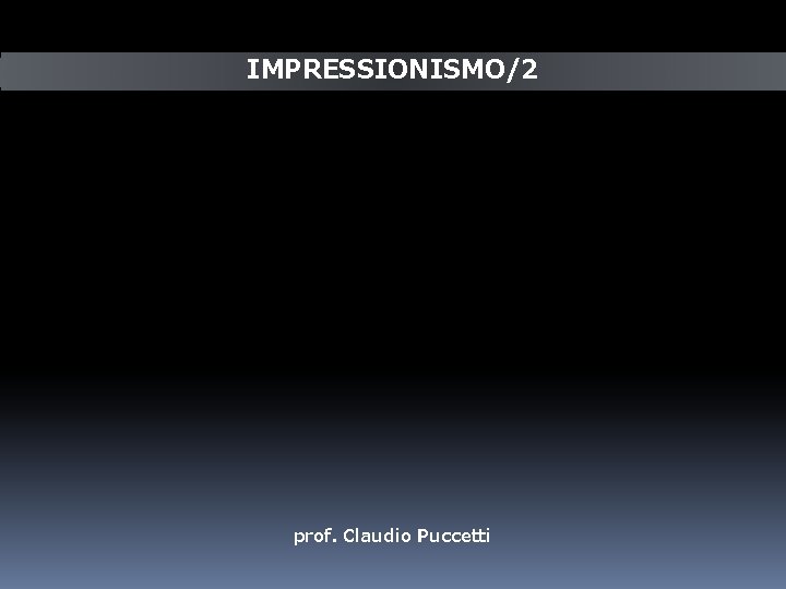 IMPRESSIONISMO/2 prof. Claudio Puccetti 