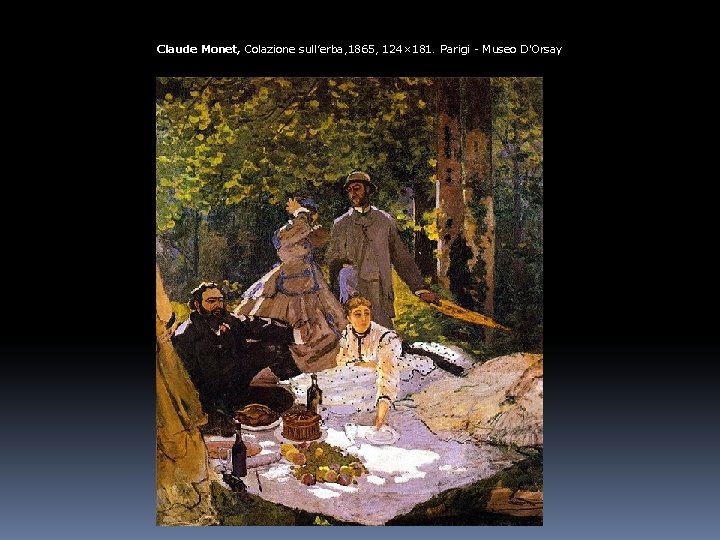 Claude Monet, Colazione sull’erba, 1865, 124× 181. Parigi - Museo D'Orsay 