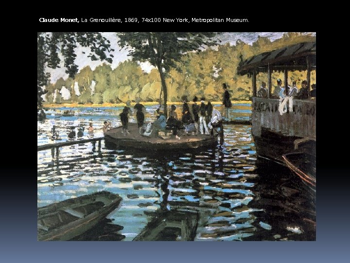 Claude Monet, La Grenouillère, 1869, 74 x 100 New York, Metropolitan Museum. 