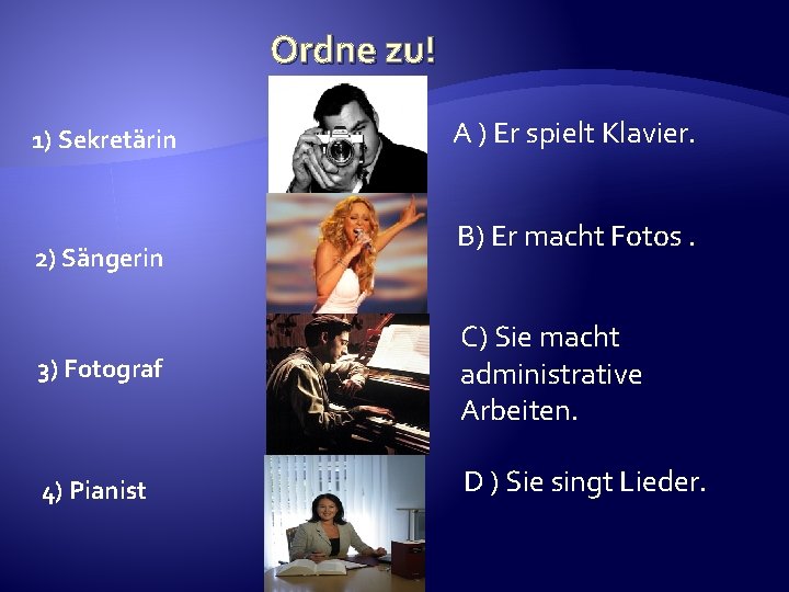 Ordne zu! 1) Sekretärin 2) Sängerin A ) Er spielt Klavier. B) Er macht