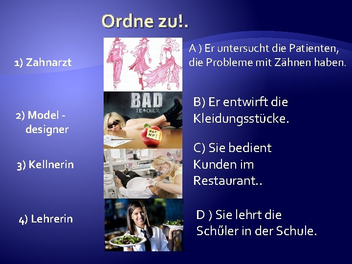 Ordne zu!. 1) Zahnarzt 2) Model designer A ) Er untersucht die Patienten, die