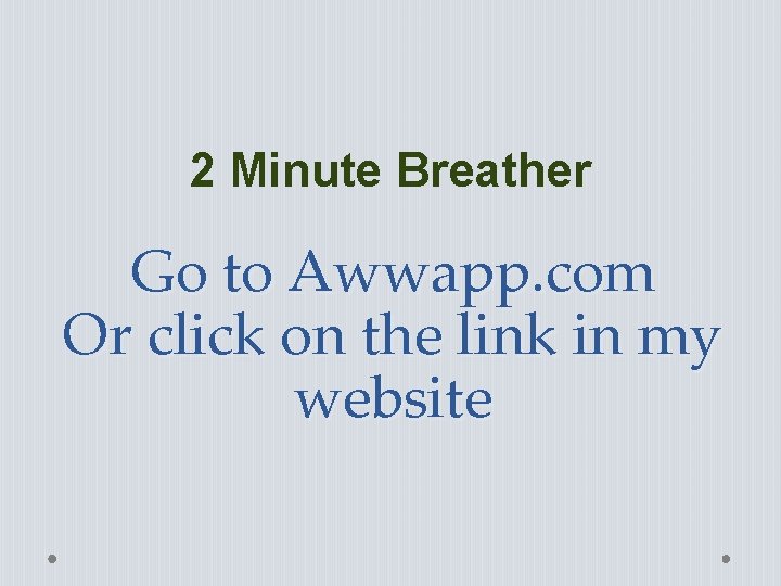 2 Minute Breather Go to Awwapp. com Or click on the link in my