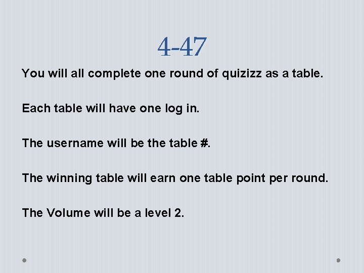 4 -47 You will all complete one round of quizizz as a table. Each