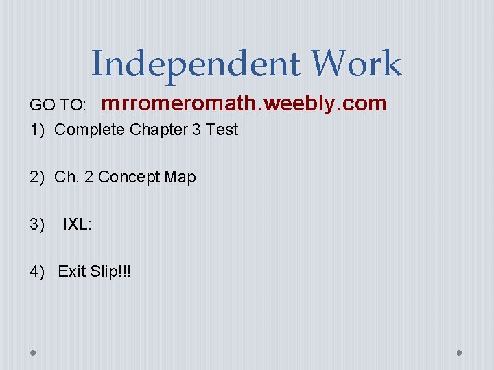 Independent Work GO TO: mrromeromath. weebly. com 1) Complete Chapter 3 Test 2) Ch.