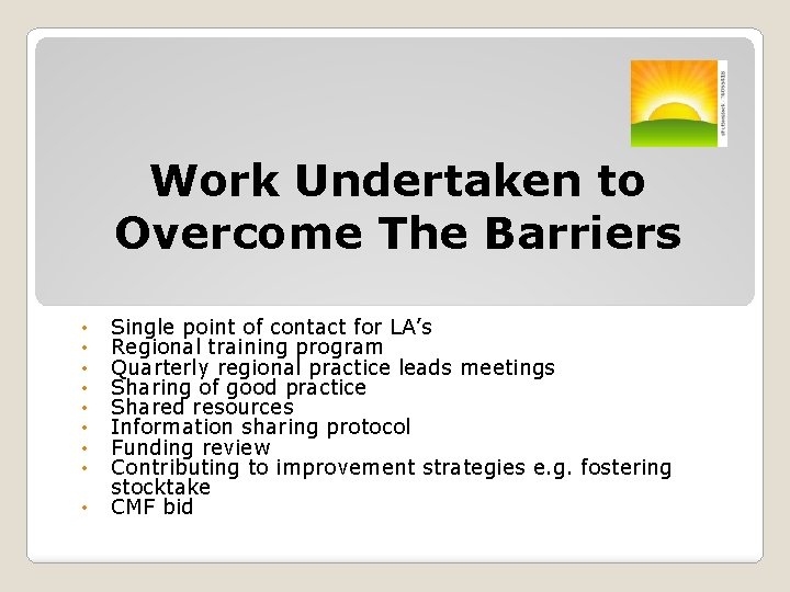 Work Undertaken to Overcome The Barriers • • • Single point of contact for