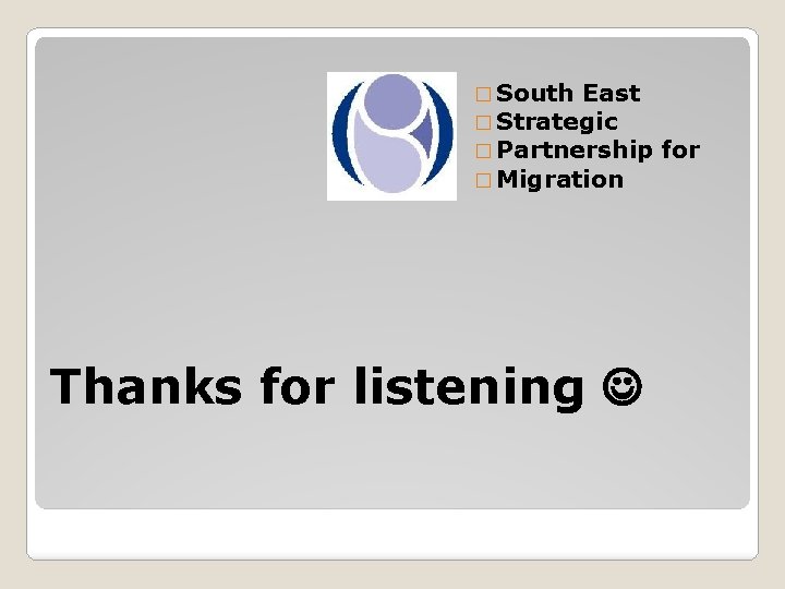 � South East � Strategic � Partnership � Migration Thanks for listening for 