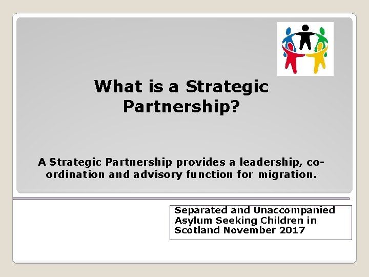 What is a Strategic Partnership? A Strategic Partnership provides a leadership, coordination and advisory