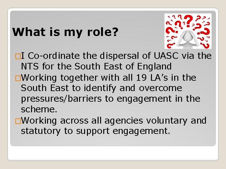 What is my role? �I Co-ordinate the dispersal of UASC via the NTS for