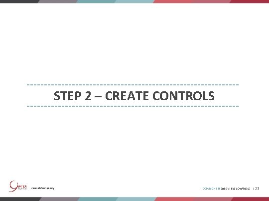 STEP 2 – CREATE CONTROLS Unravel Complexity. COPYRIGHT © 2016 YERRA SOLUTIONS | 13