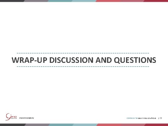 WRAP-UP DISCUSSION AND QUESTIONS Unravel Complexity. COPYRIGHT © 2016 YERRA SOLUTIONS | 23 