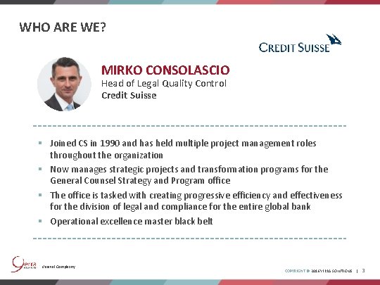 WHO ARE WE? MIRKO CONSOLASCIO Head of Legal Quality Control Credit Suisse § Joined