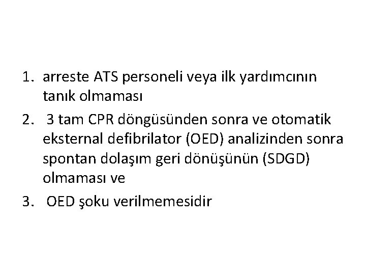 1. arreste ATS personeli veya ilk yardımcının tanık olmaması 2. 3 tam CPR döngüsünden