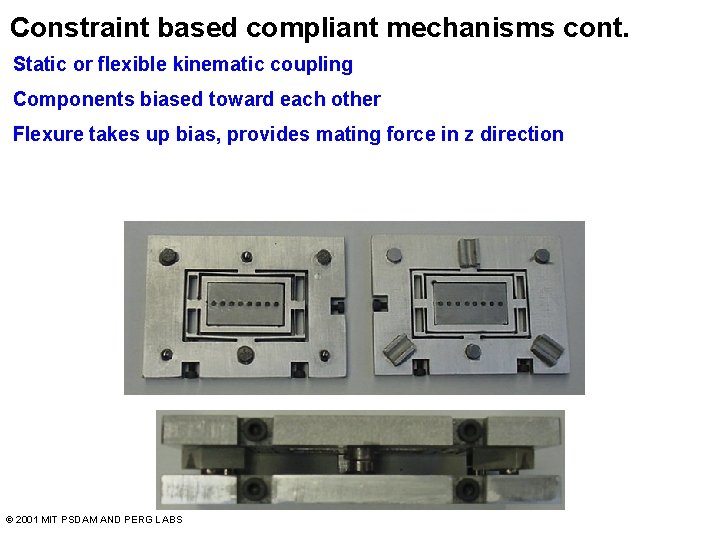 Constraint based compliant mechanisms cont. Static or flexible kinematic coupling Components biased toward each