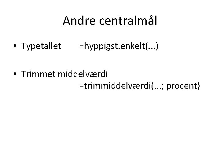 Andre centralmål • Typetallet =hyppigst. enkelt(. . . ) • Trimmet middelværdi =trimmiddelværdi(. .