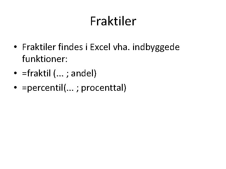 Fraktiler • Fraktiler findes i Excel vha. indbyggede funktioner: • =fraktil (. . .