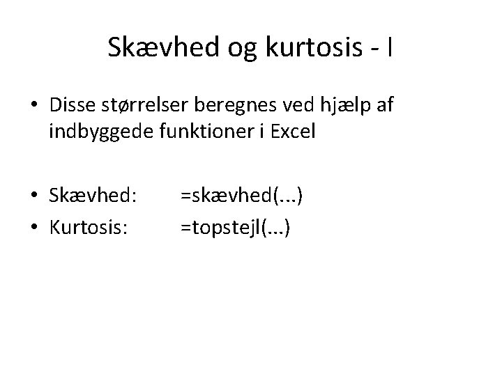 Skævhed og kurtosis - I • Disse størrelser beregnes ved hjælp af indbyggede funktioner