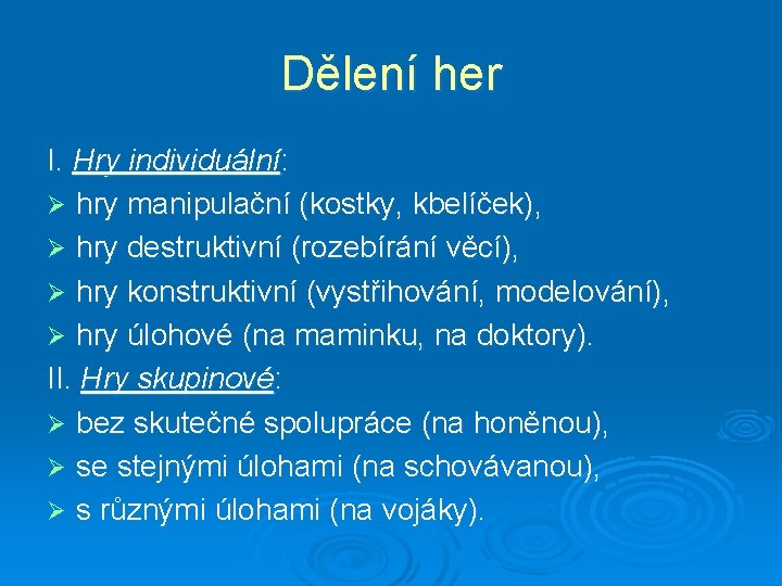 Dělení her I. Hry individuální: Ø hry manipulační (kostky, kbelíček), Ø hry destruktivní (rozebírání