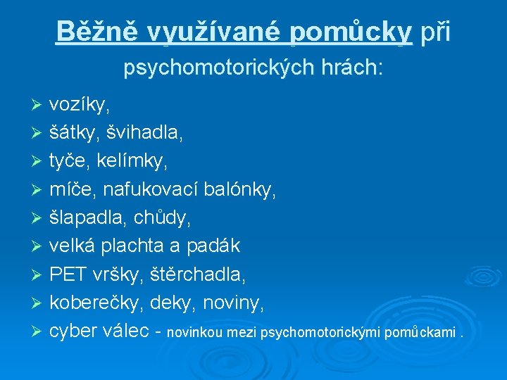 Běžně využívané pomůcky při psychomotorických hrách: vozíky, Ø šátky, švihadla, Ø tyče, kelímky, Ø