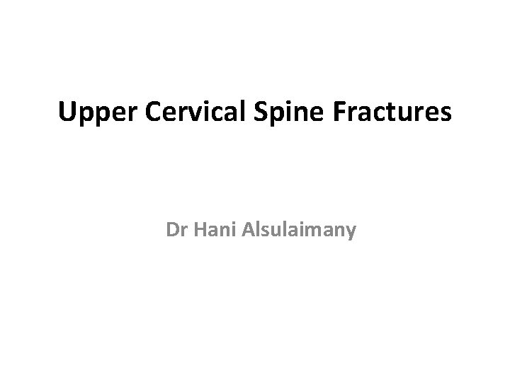 Upper Cervical Spine Fractures Dr Hani Alsulaimany 