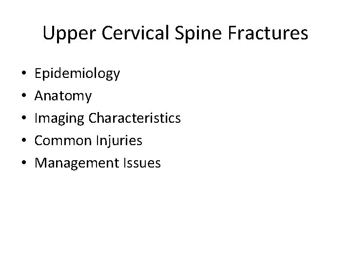 Upper Cervical Spine Fractures • • • Epidemiology Anatomy Imaging Characteristics Common Injuries Management